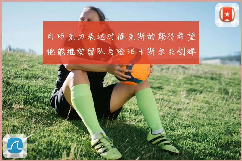 白巧克力表达对福克斯的期待希望他能继续留队与哈珀卡斯尔共创辉煌